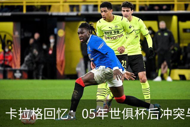 卡拉格回忆：05年世俱杯后冲突与哈曼被东京警方拘留