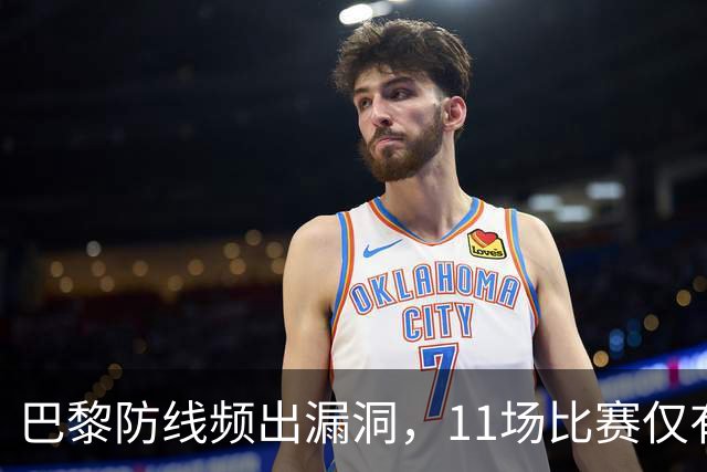 巴黎防线频出漏洞，11场比赛仅有唯一零封纪录